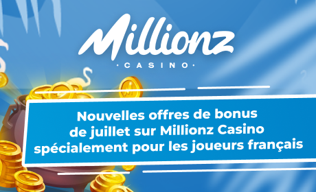Nouvelles offres de bonus de juillet sur Millionz Casino spécialement pour les joueurs français
