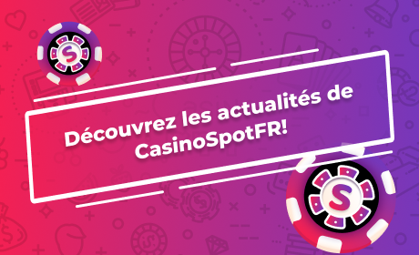 Découvrez les actualités de CasinoSpotFR!